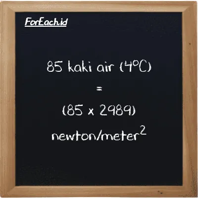 Cara konversi kaki air (4<sup>o</sup>C) ke newton/meter<sup>2</sup> (ftH2O ke N/m<sup>2</sup>): 85 kaki air (4<sup>o</sup>C) (ftH2O) setara dengan 85 dikalikan dengan 2989 newton/meter<sup>2</sup> (N/m<sup>2</sup>)